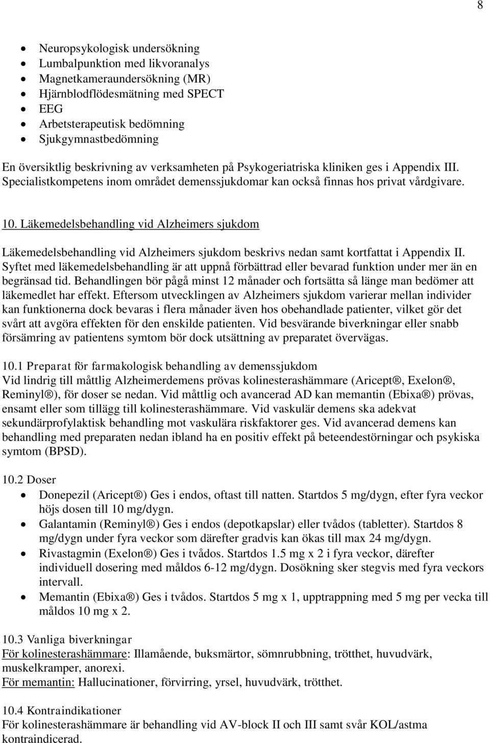 Läkemedelsbehandling vid Alzheimers sjukdom Läkemedelsbehandling vid Alzheimers sjukdom beskrivs nedan samt kortfattat i Appendix II.