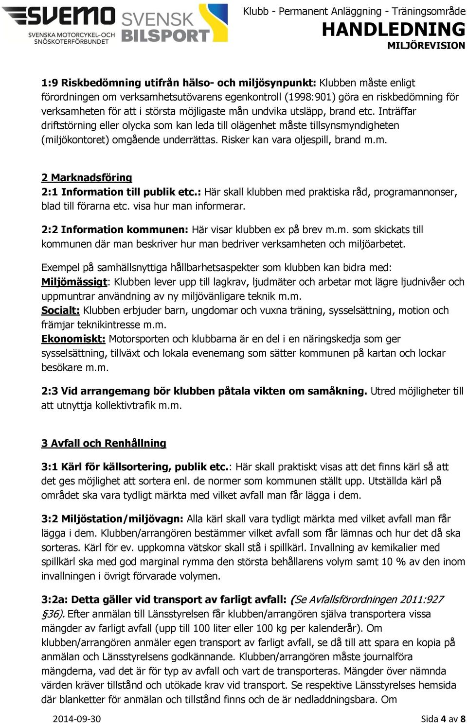 Risker kan vara oljespill, brand m.m. 2 Marknadsföring 2:1 Information till publik etc.: Här skall klubben med praktiska råd, programannonser, blad till förarna etc. visa hur man informerar.