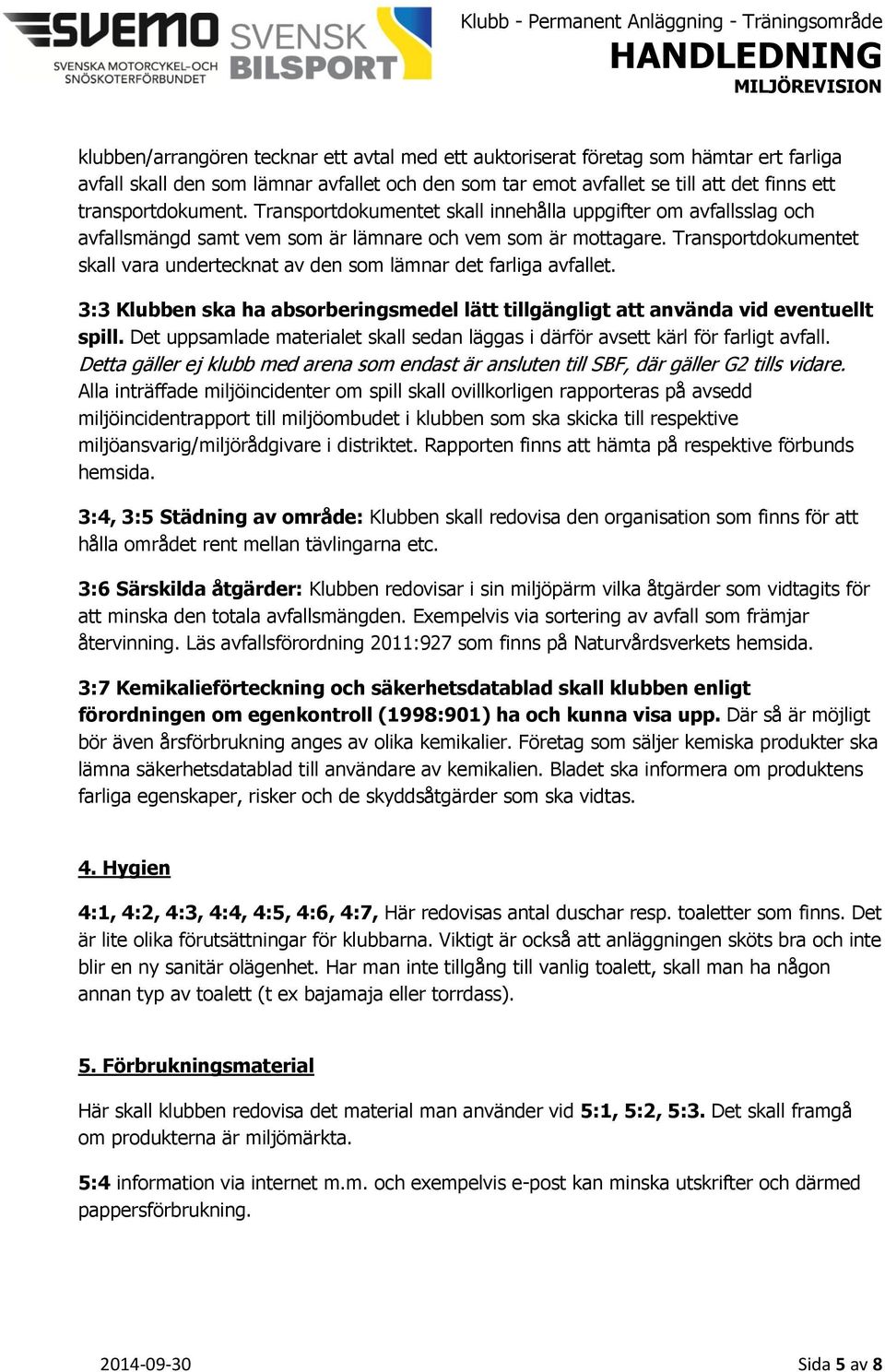 Transportdokumentet skall vara undertecknat av den som lämnar det farliga avfallet. 3:3 Klubben ska ha absorberingsmedel lätt tillgängligt att använda vid eventuellt spill.