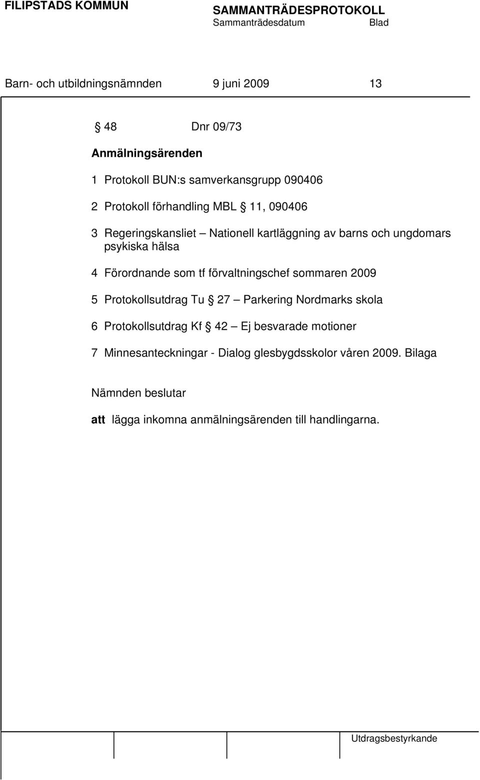 förvaltningschef sommaren 2009 5 Protokollsutdrag Tu 27 Parkering Nordmarks skola 6 Protokollsutdrag Kf 42 Ej besvarade motioner 7