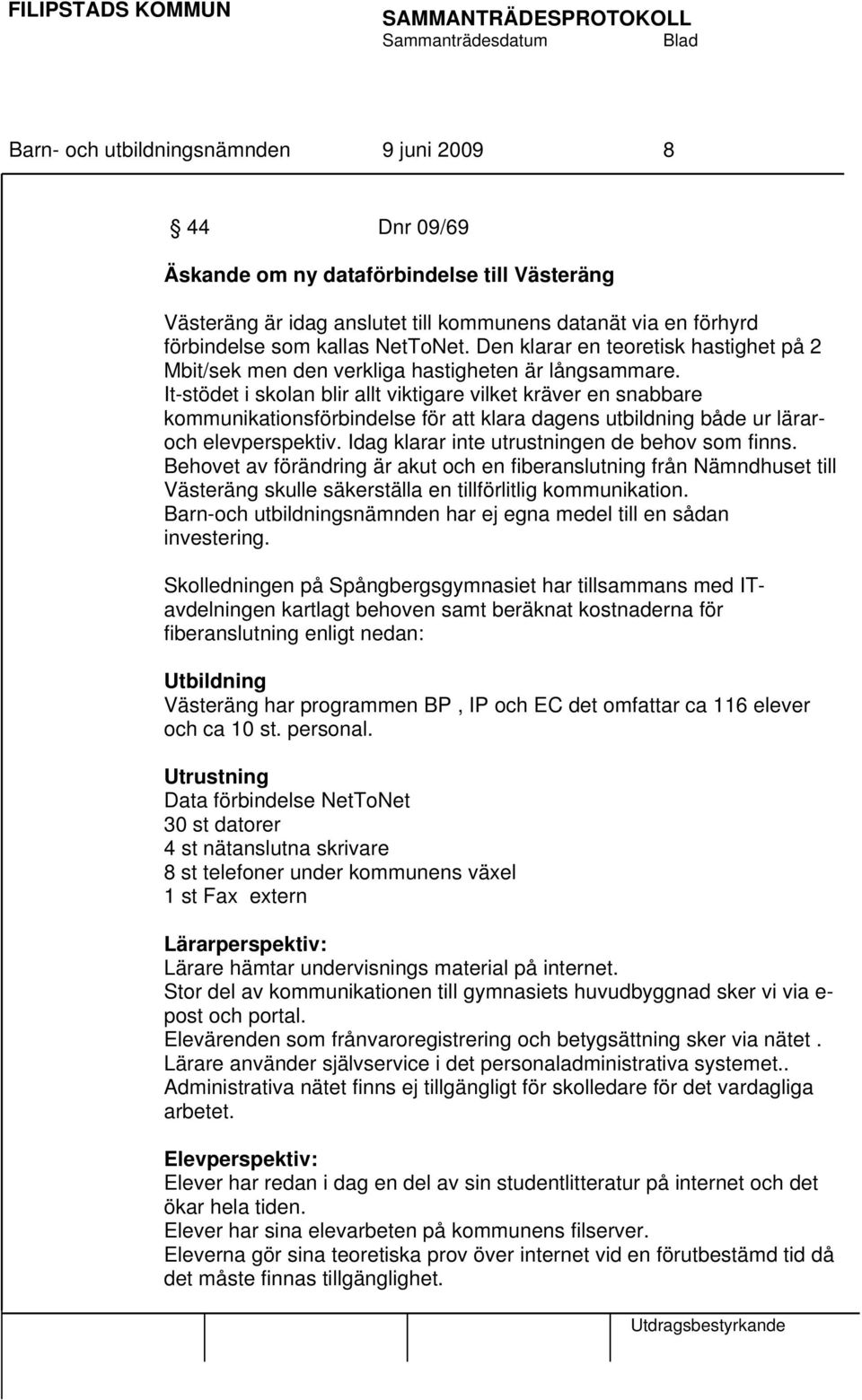 It-stödet i skolan blir allt viktigare vilket kräver en snabbare kommunikationsförbindelse för att klara dagens utbildning både ur läraroch elevperspektiv.