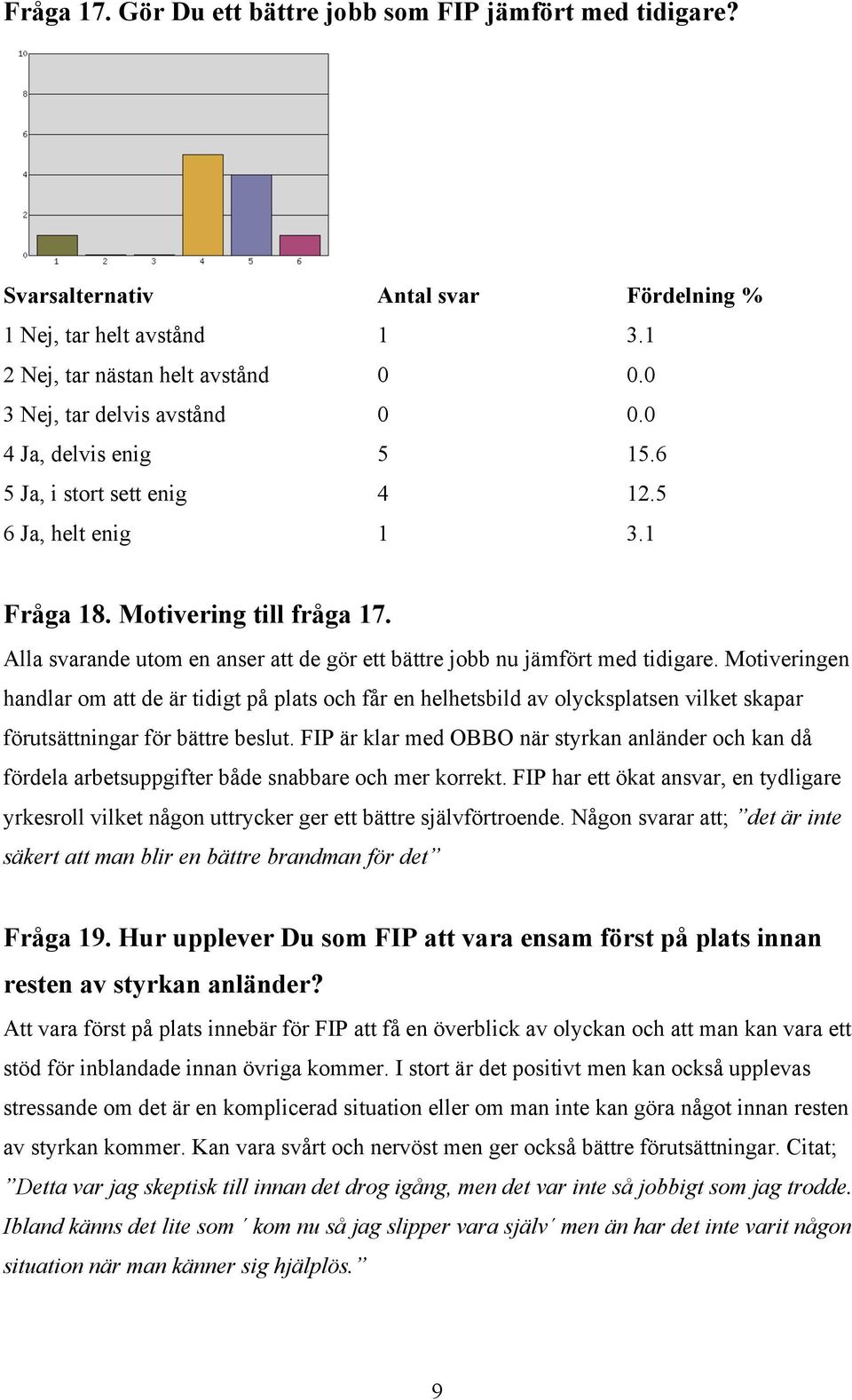 Motiveringen handlar om att de är tidigt på plats och får en helhetsbild av olycksplatsen vilket skapar förutsättningar för bättre beslut.