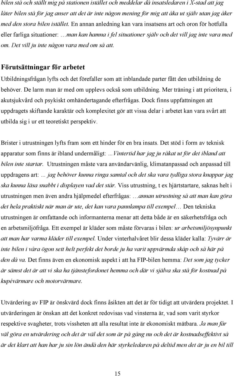 Det vill ju inte någon vara med om så att. Förutsättningar för arbetet Utbildningsfrågan lyfts och det förefaller som att inblandade parter fått den utbildning de behöver.