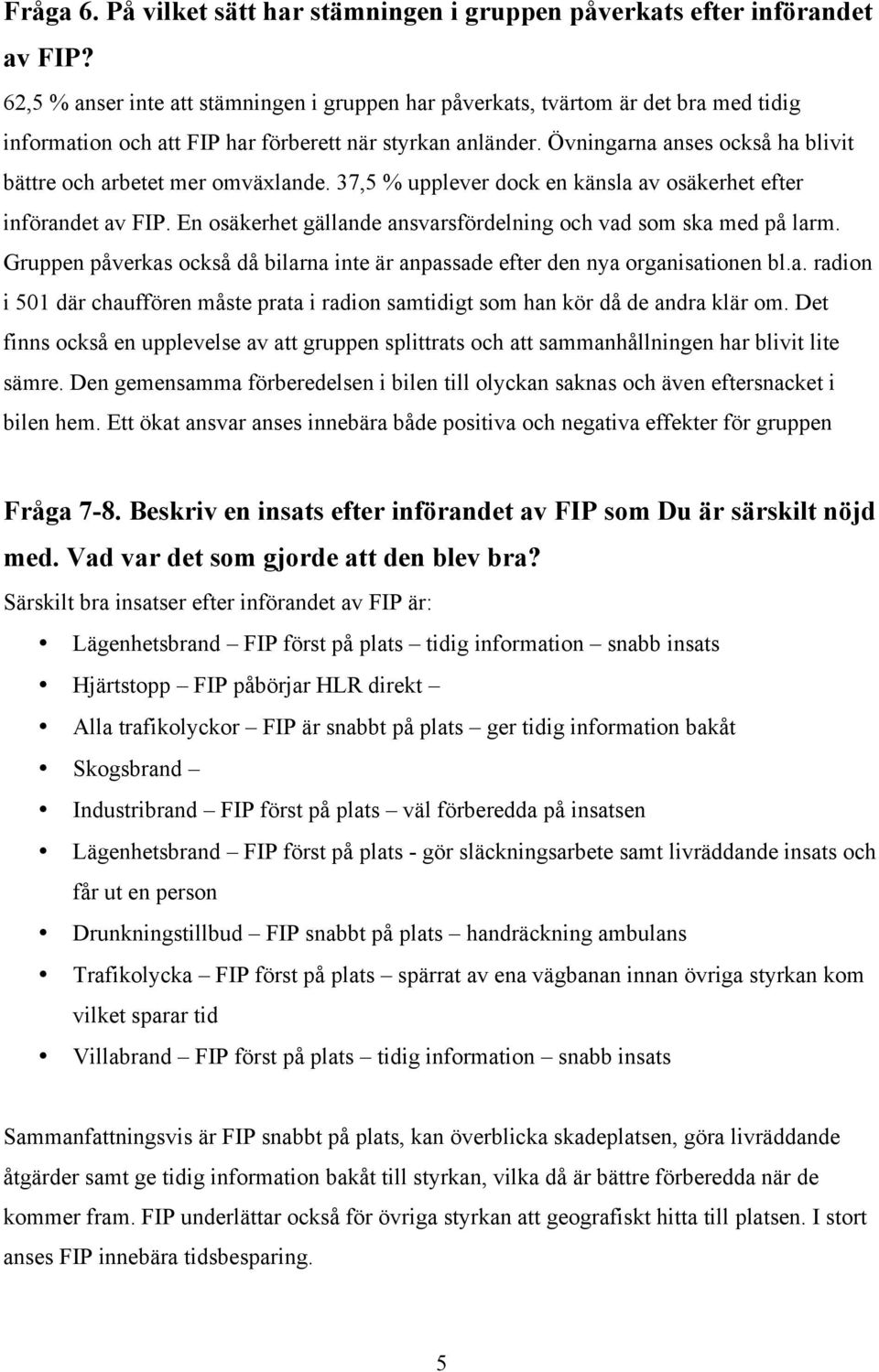 Övningarna anses också ha blivit bättre och arbetet mer omväxlande. 37,5 % upplever dock en känsla av osäkerhet efter införandet av FIP.