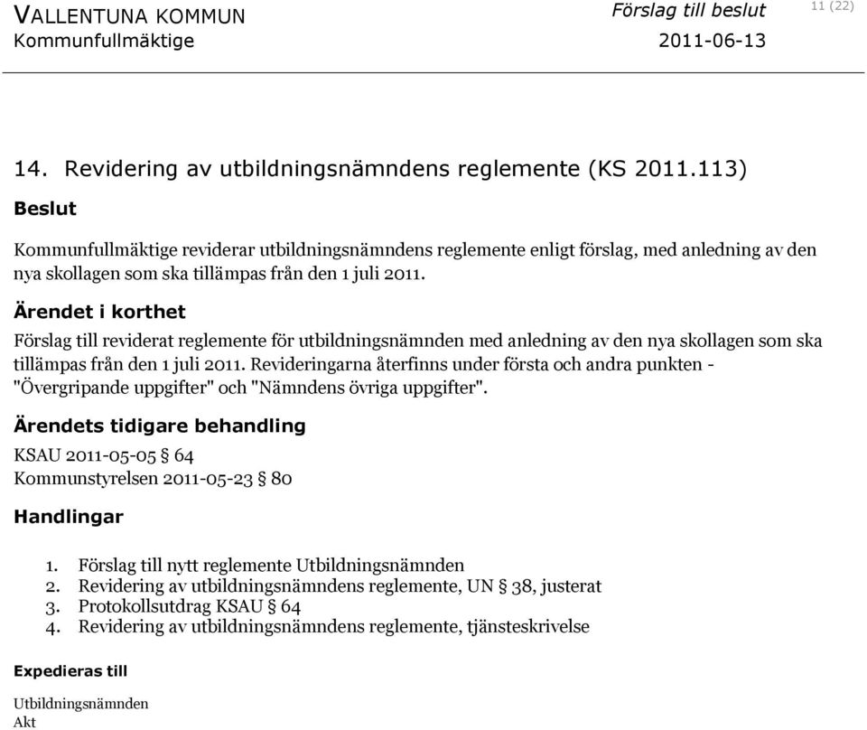 Ärendet i korthet Förslag till reviderat reglemente för utbildningsnämnden med anledning av den nya skollagen som ska tillämpas från den 1 juli 2011.