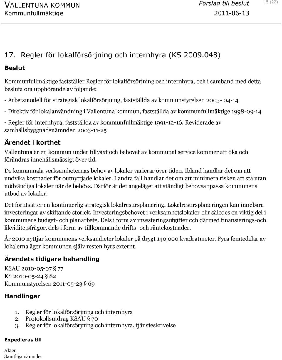 fastställda av kommunstyrelsen 2003-04-14 - Direktiv för lokalanvändning i Vallentuna kommun, fastställda av kommunfullmäktige 1998-09-14 - Regler för internhyra, fastställda av kommunfullmäktige