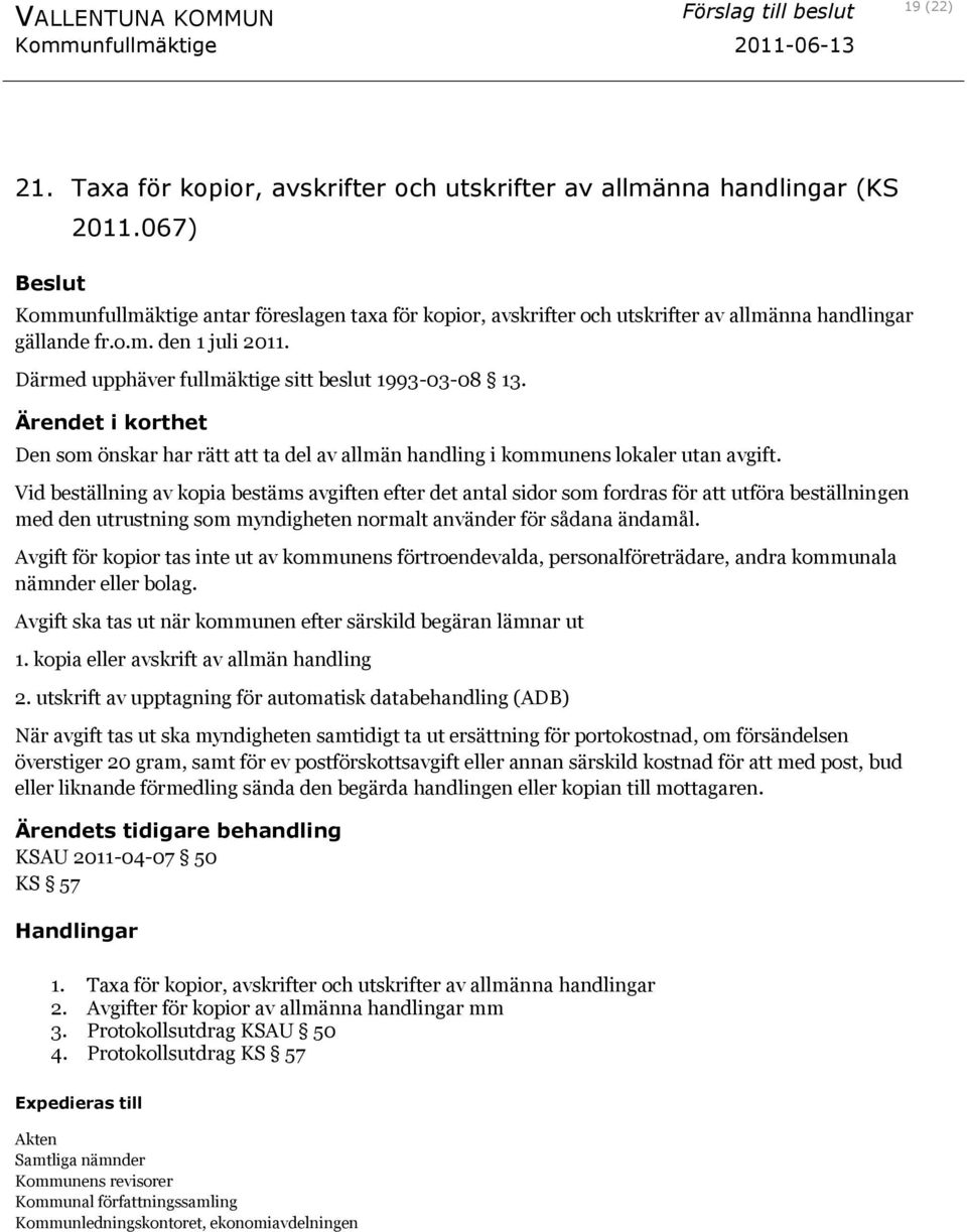 Ärendet i korthet Den som önskar har rätt att ta del av allmän handling i kommunens lokaler utan avgift.