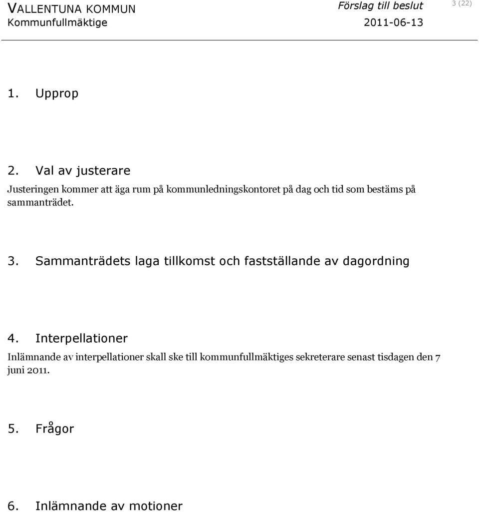 sammanträdet. 3. Sammanträdets laga tillkomst och fastställande av dagordning 4.