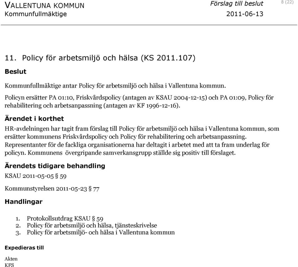 Policyn ersätter PA 01:10, Friskvårdspolicy (antagen av KSAU 2004-12-15) och PA 01:09, Policy för rehabilitering och arbetsanpassning (antagen av KF 1996-12-16).