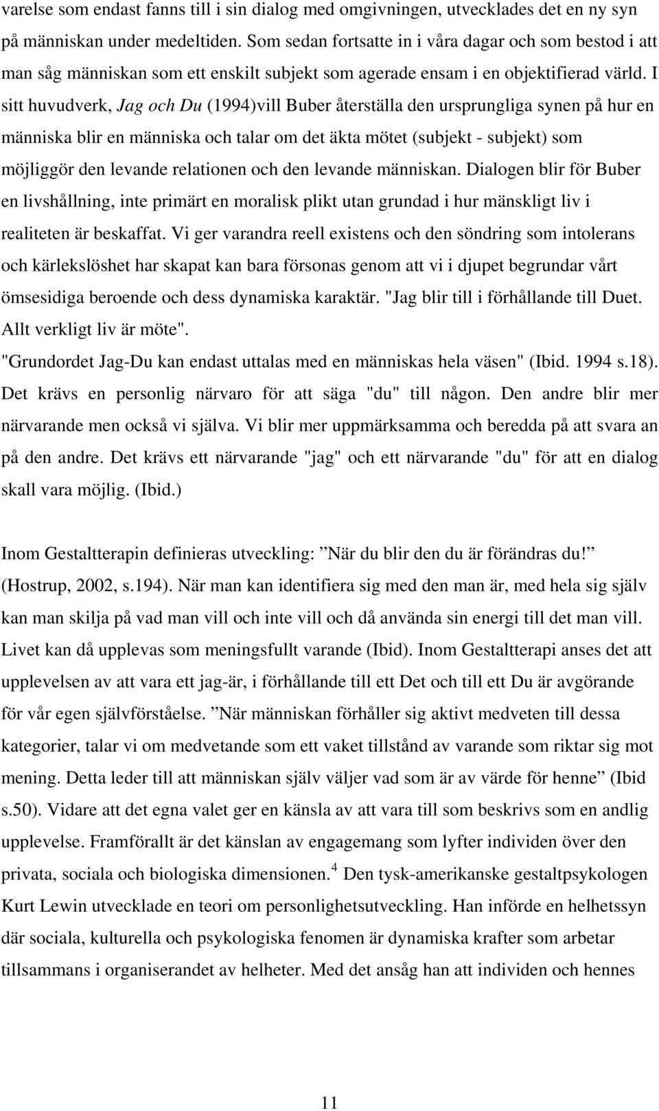 I sitt huvudverk, Jag och Du (1994)vill Buber återställa den ursprungliga synen på hur en människa blir en människa och talar om det äkta mötet (subjekt - subjekt) som möjliggör den levande