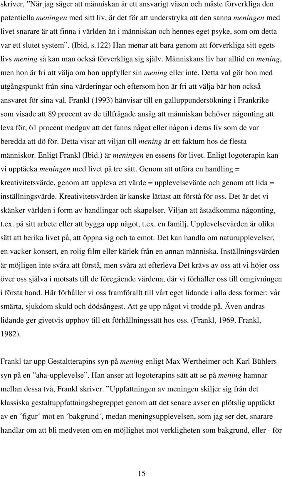 122) Han menar att bara genom att förverkliga sitt egets livs mening så kan man också förverkliga sig själv.