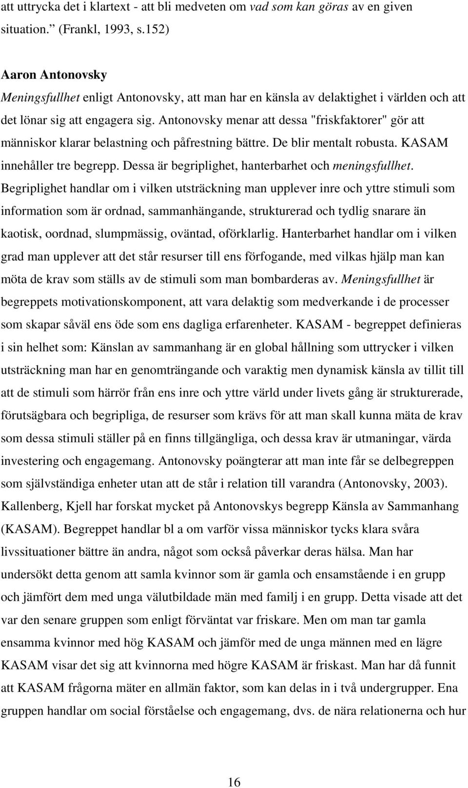 Antonovsky menar att dessa "friskfaktorer" gör att människor klarar belastning och påfrestning bättre. De blir mentalt robusta. KASAM innehåller tre begrepp.