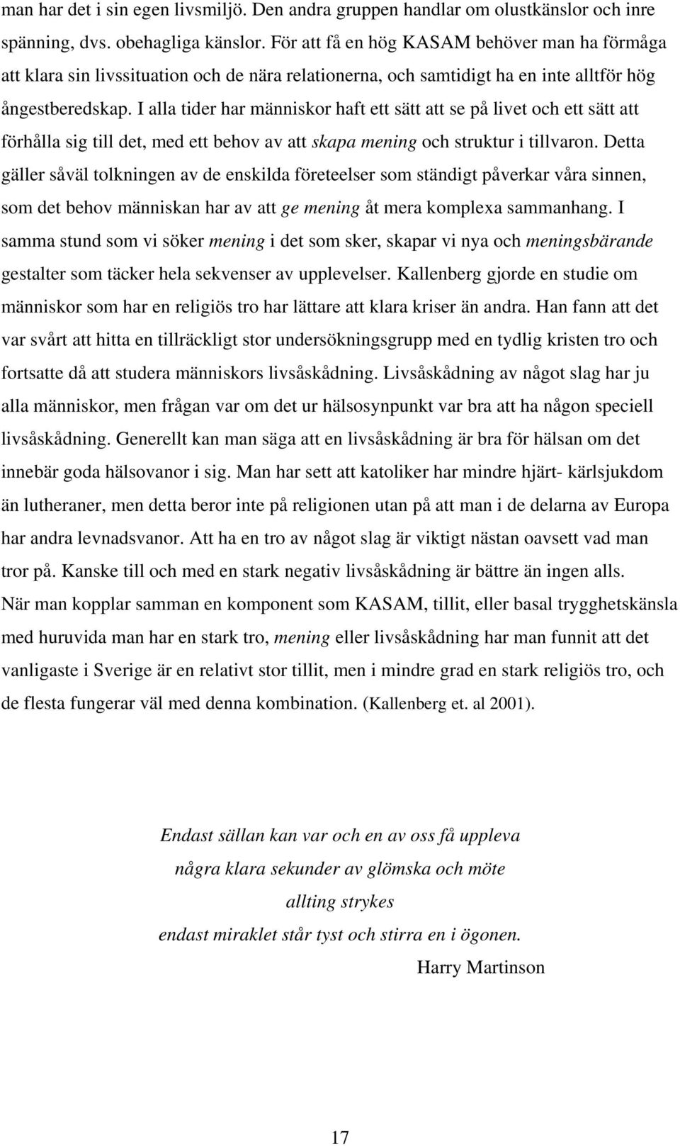 I alla tider har människor haft ett sätt att se på livet och ett sätt att förhålla sig till det, med ett behov av att skapa mening och struktur i tillvaron.