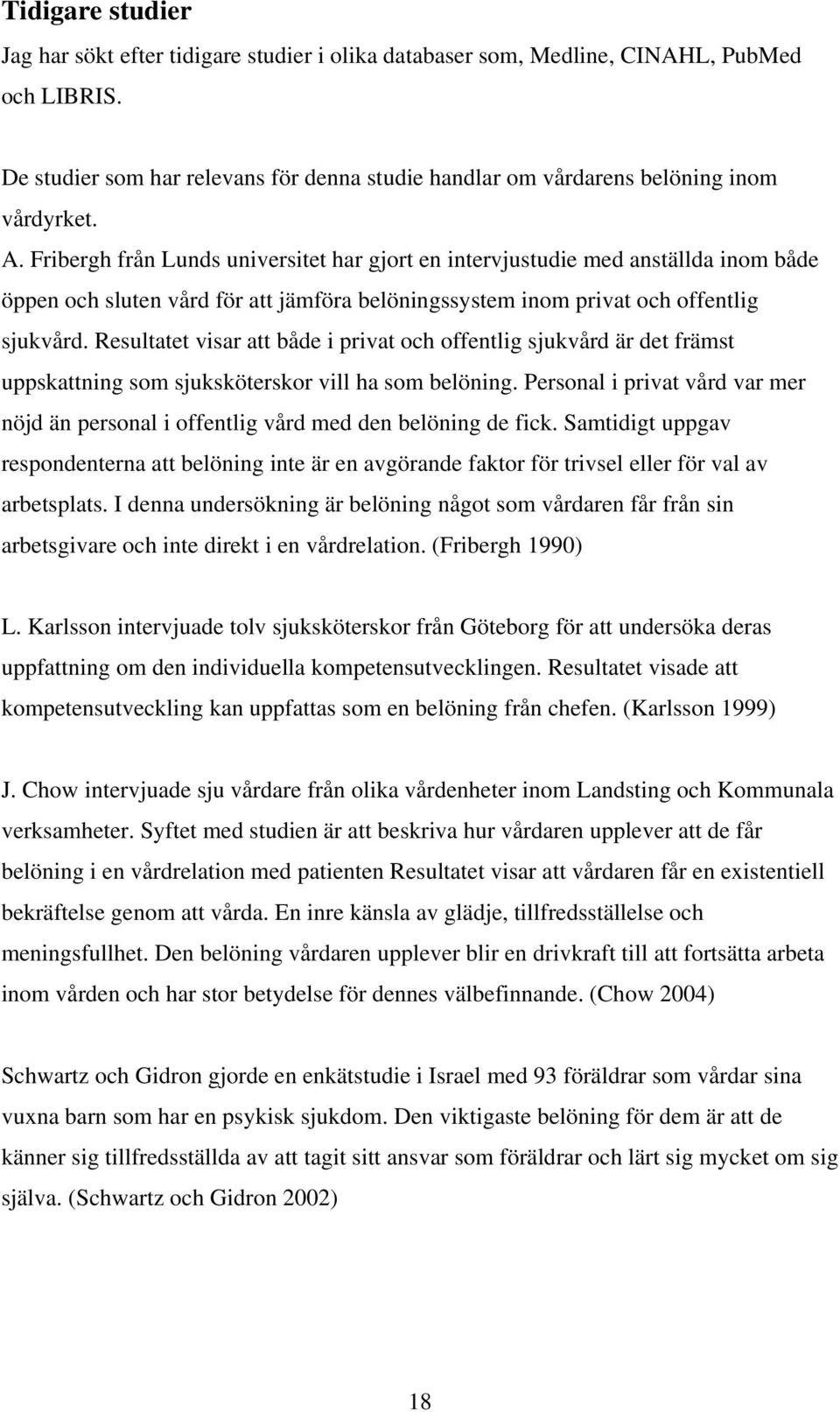 Fribergh från Lunds universitet har gjort en intervjustudie med anställda inom både öppen och sluten vård för att jämföra belöningssystem inom privat och offentlig sjukvård.