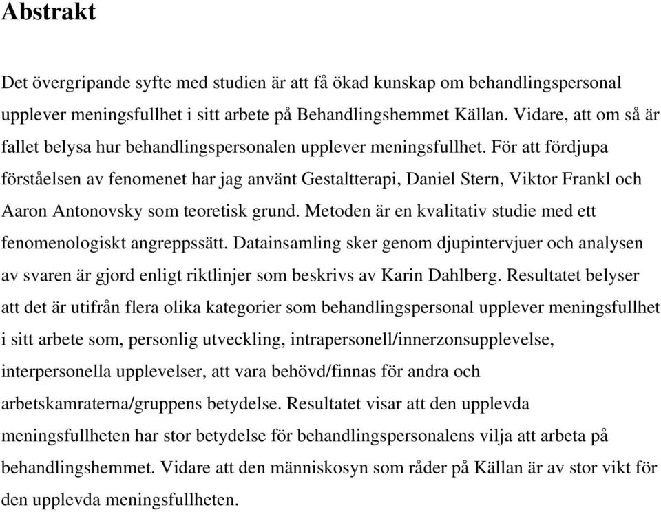 För att fördjupa förståelsen av fenomenet har jag använt Gestaltterapi, Daniel Stern, Viktor Frankl och Aaron Antonovsky som teoretisk grund.