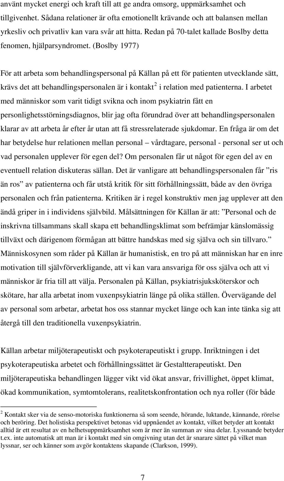 (Boslby 1977) För att arbeta som behandlingspersonal på Källan på ett för patienten utvecklande sätt, krävs det att behandlingspersonalen är i kontakt 2 i relation med patienterna.