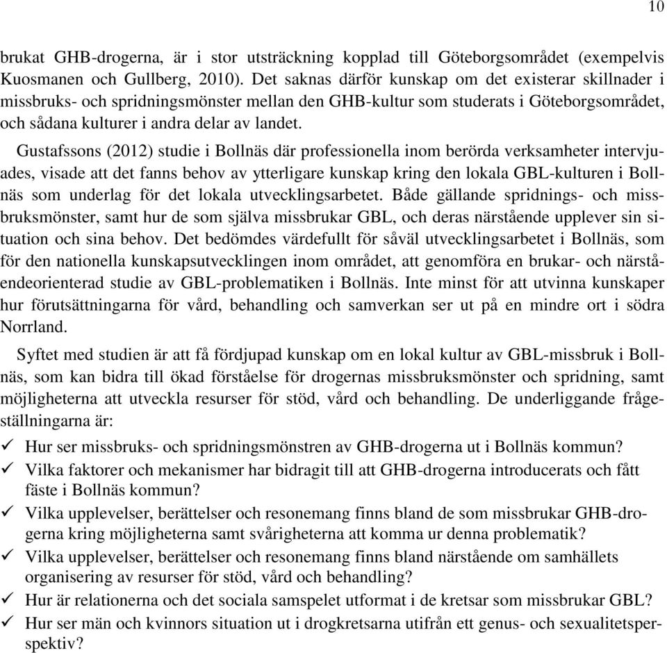 Gustafssons (2012) studie i Bollnäs där professionella inom berörda verksamheter intervjuades, visade att det fanns behov av ytterligare kunskap kring den lokala GBL-kulturen i Bollnäs som underlag