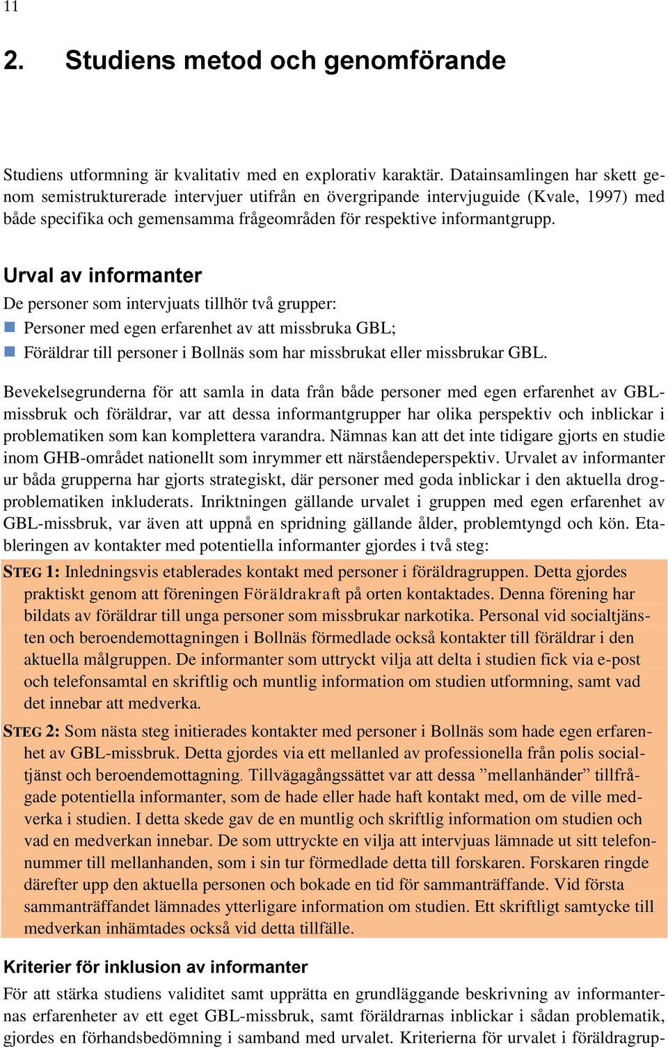 Urval av informanter De personer som intervjuats tillhör två grupper: Personer med egen erfarenhet av att missbruka GBL; Föräldrar till personer i Bollnäs som har missbrukat eller missbrukar GBL.