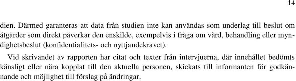 den enskilde, exempelvis i fråga om vård, behandling eller myndighetsbeslut (konfidentialitets- och nyttjandekravet).