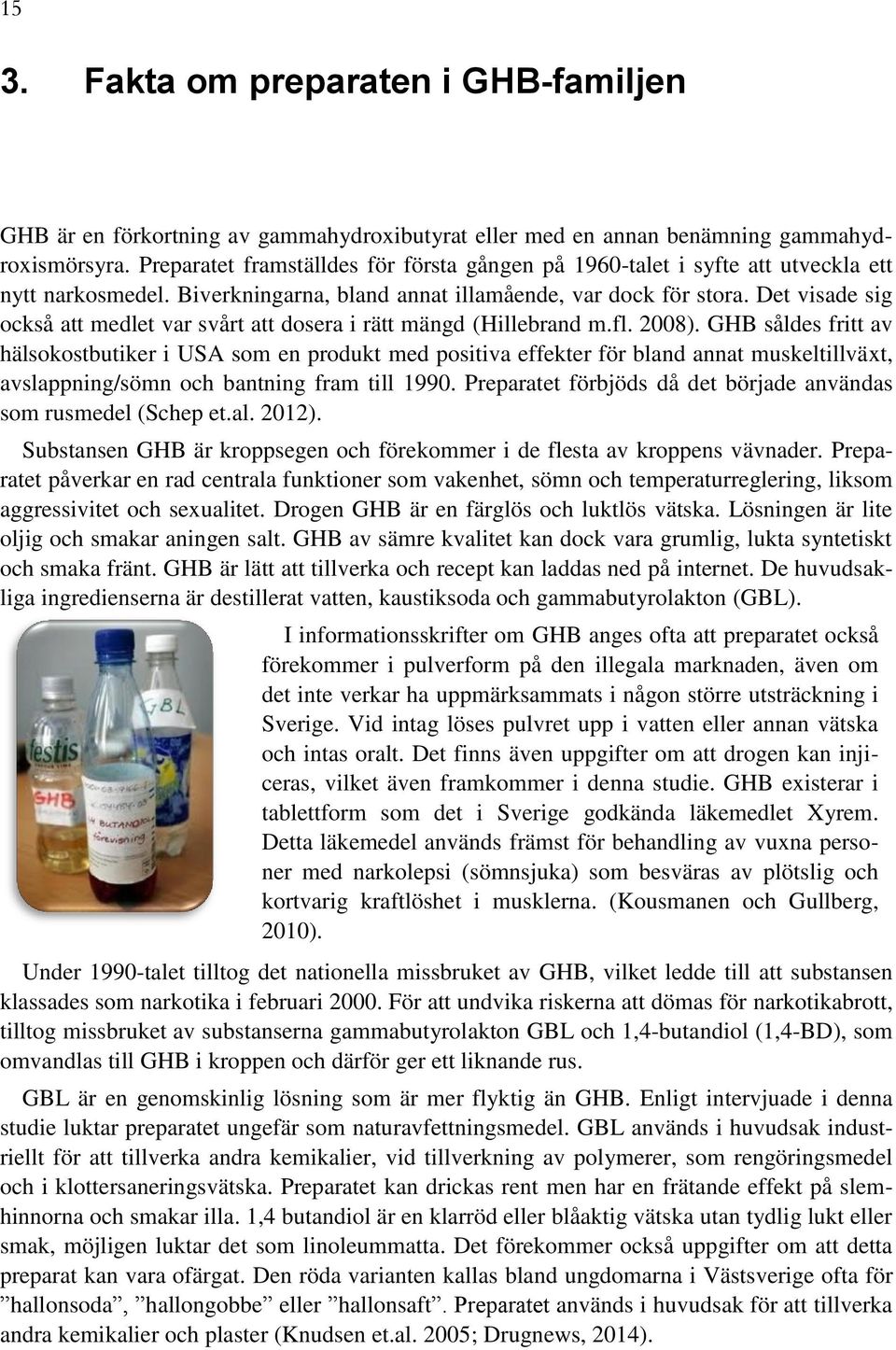 Det visade sig också att medlet var svårt att dosera i rätt mängd (Hillebrand m.fl. 2008).