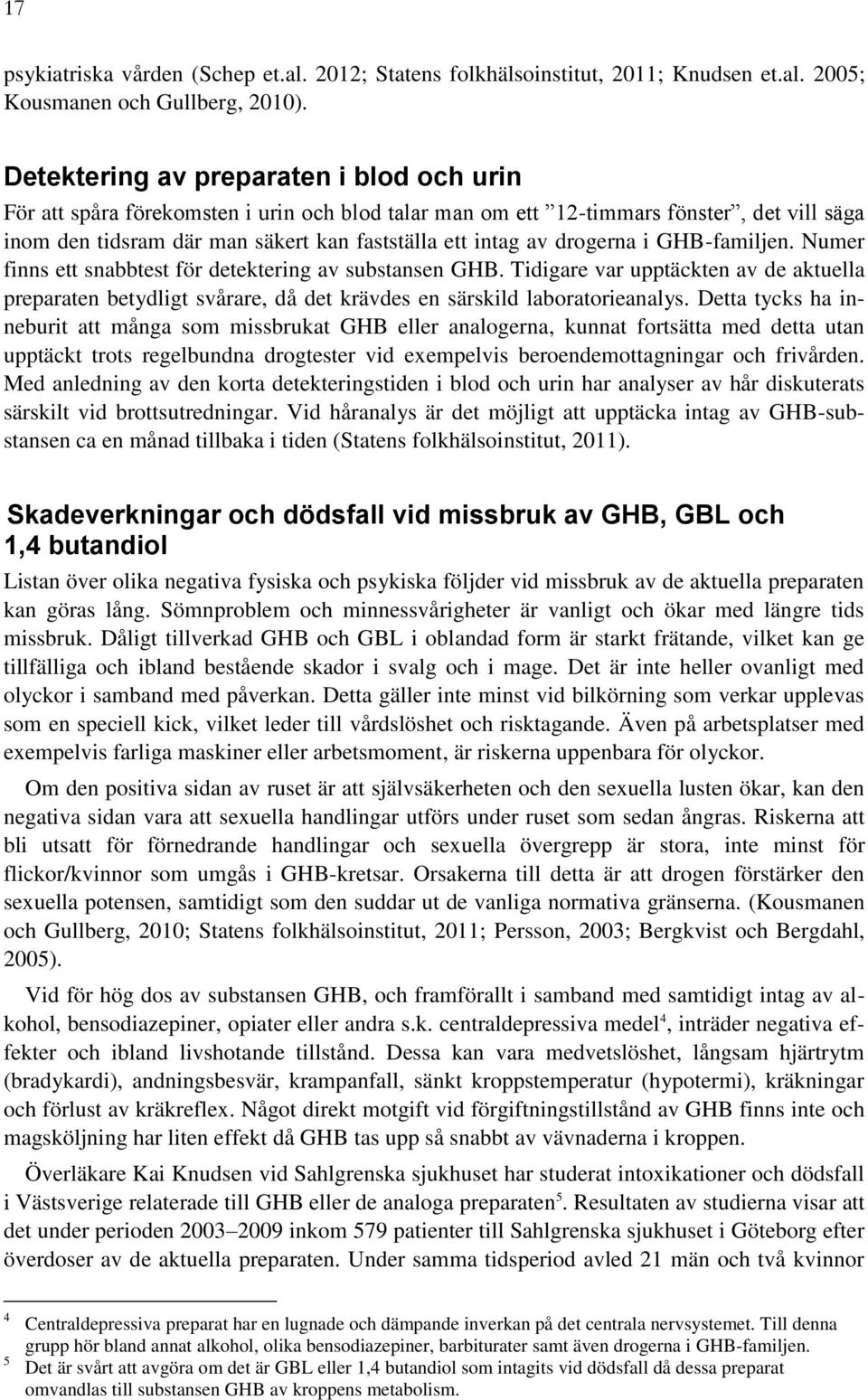 drogerna i GHB-familjen. Numer finns ett snabbtest för detektering av substansen GHB. Tidigare var upptäckten av de aktuella preparaten betydligt svårare, då det krävdes en särskild laboratorieanalys.