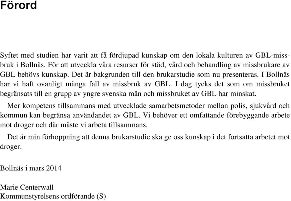 I Bollnäs har vi haft ovanligt många fall av missbruk av GBL. I dag tycks det som om missbruket begränsats till en grupp av yngre svenska män och missbruket av GBL har minskat.