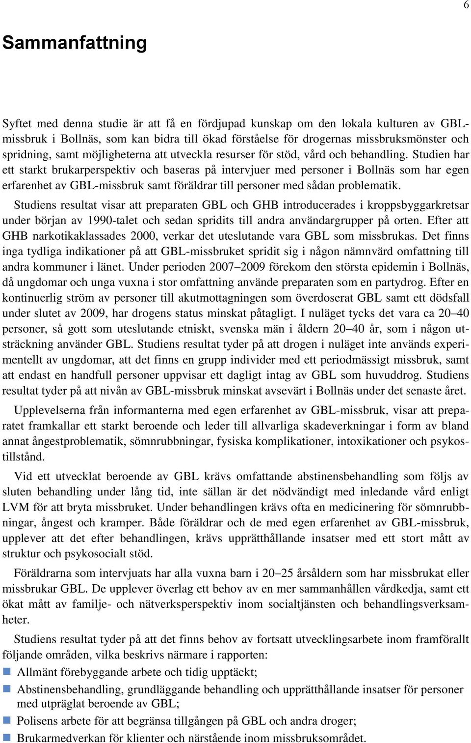 Studien har ett starkt brukarperspektiv och baseras på intervjuer med personer i Bollnäs som har egen erfarenhet av GBL-missbruk samt föräldrar till personer med sådan problematik.