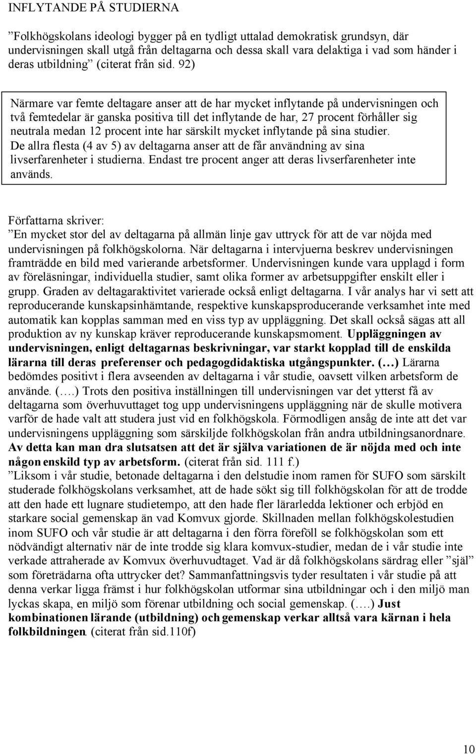 92) Närmare var femte deltagare anser att de har mycket inflytande på undervisningen och två femtedelar är ganska positiva till det inflytande de har, 27 procent förhåller sig neutrala medan 12