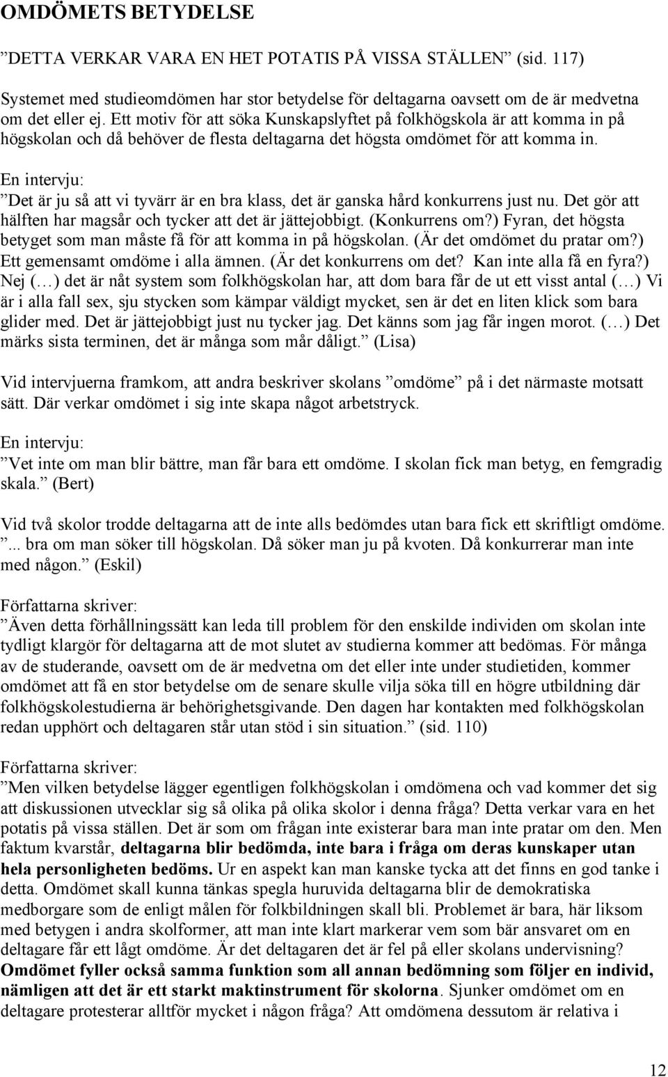 En intervju: Det är ju så att vi tyvärr är en bra klass, det är ganska hård konkurrens just nu. Det gör att hälften har magsår och tycker att det är jättejobbigt. (Konkurrens om?