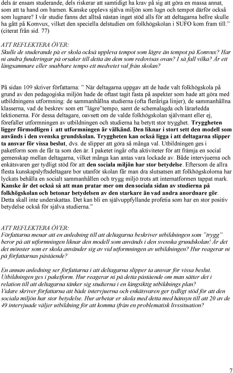 77) Skulle de studerande på er skola också uppleva tempot som lägre än tempot på Komvux? Har ni andra funderingar på orsaker till detta än dem som redovisas ovan? I så fall vilka?