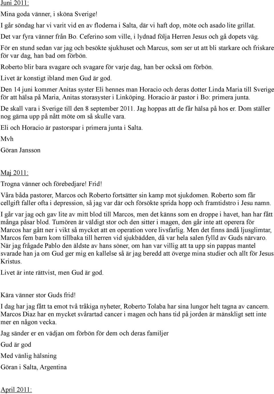 Roberto blir bara svagare och svagare för varje dag, han ber också om förbön. Livet är konstigt ibland men Gud är god.