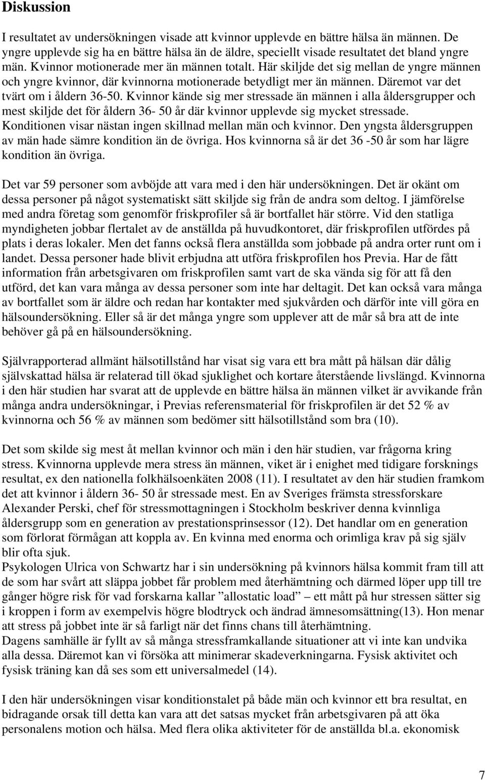 Kvinnor kände sig mer stressade än männen i alla åldersgrupper och mest skiljde det för åldern 36-50 år där kvinnor upplevde sig mycket stressade.