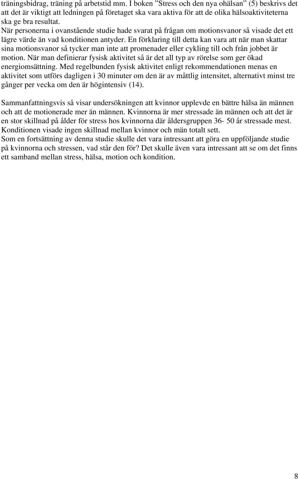 När personerna i ovanstående studie hade svarat på frågan om motionsvanor så visade det ett lägre värde än vad konditionen antyder.