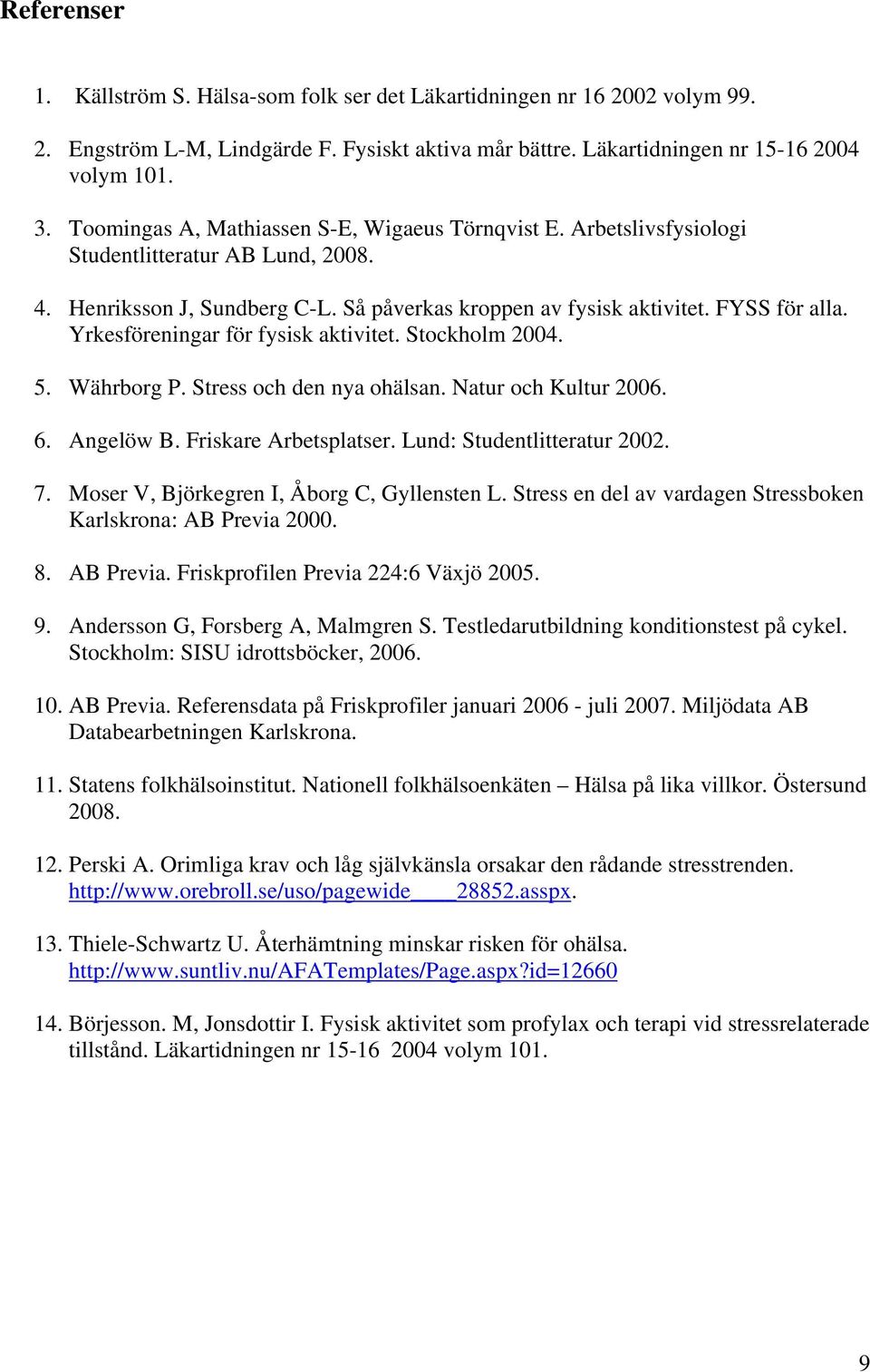 Yrkesföreningar för fysisk aktivitet. Stockholm 2004. 5. Währborg P. Stress och den nya ohälsan. Natur och Kultur 2006. 6. Angelöw B. Friskare Arbetsplatser. Lund: Studentlitteratur 2002. 7.