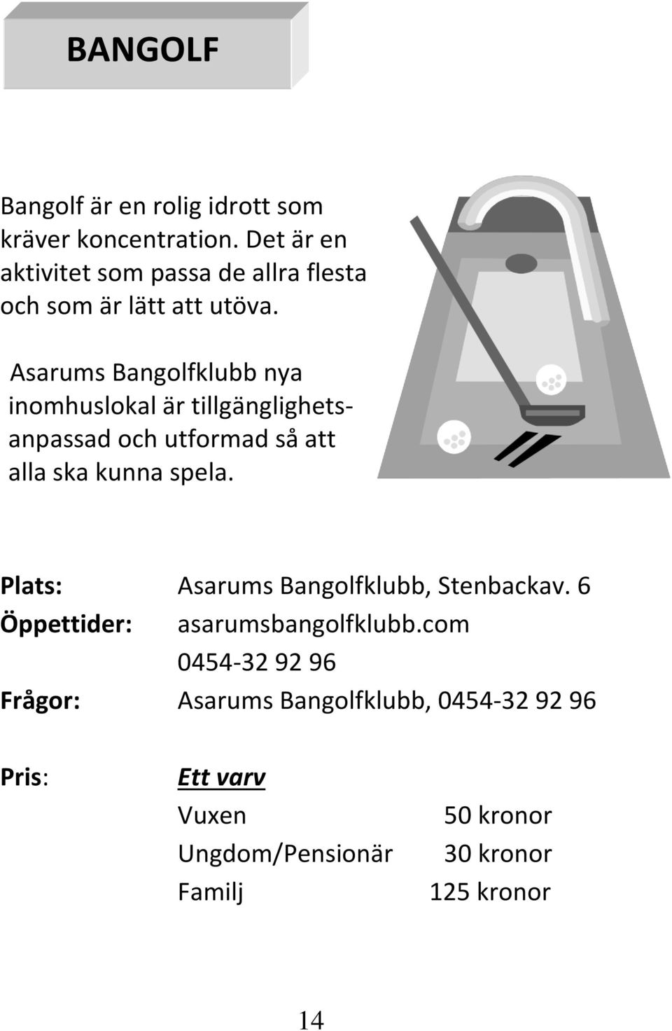 Asarums Bangolfklubb nya inomhuslokal är tillgänglighetsanpassad och utformad så att alla ska kunna spela.