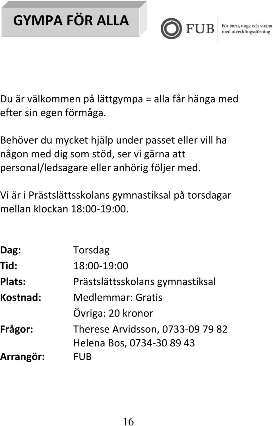 följer med. Vi är i Prästslättsskolans gymnastiksal på torsdagar mellan klockan 18:00-19:00.