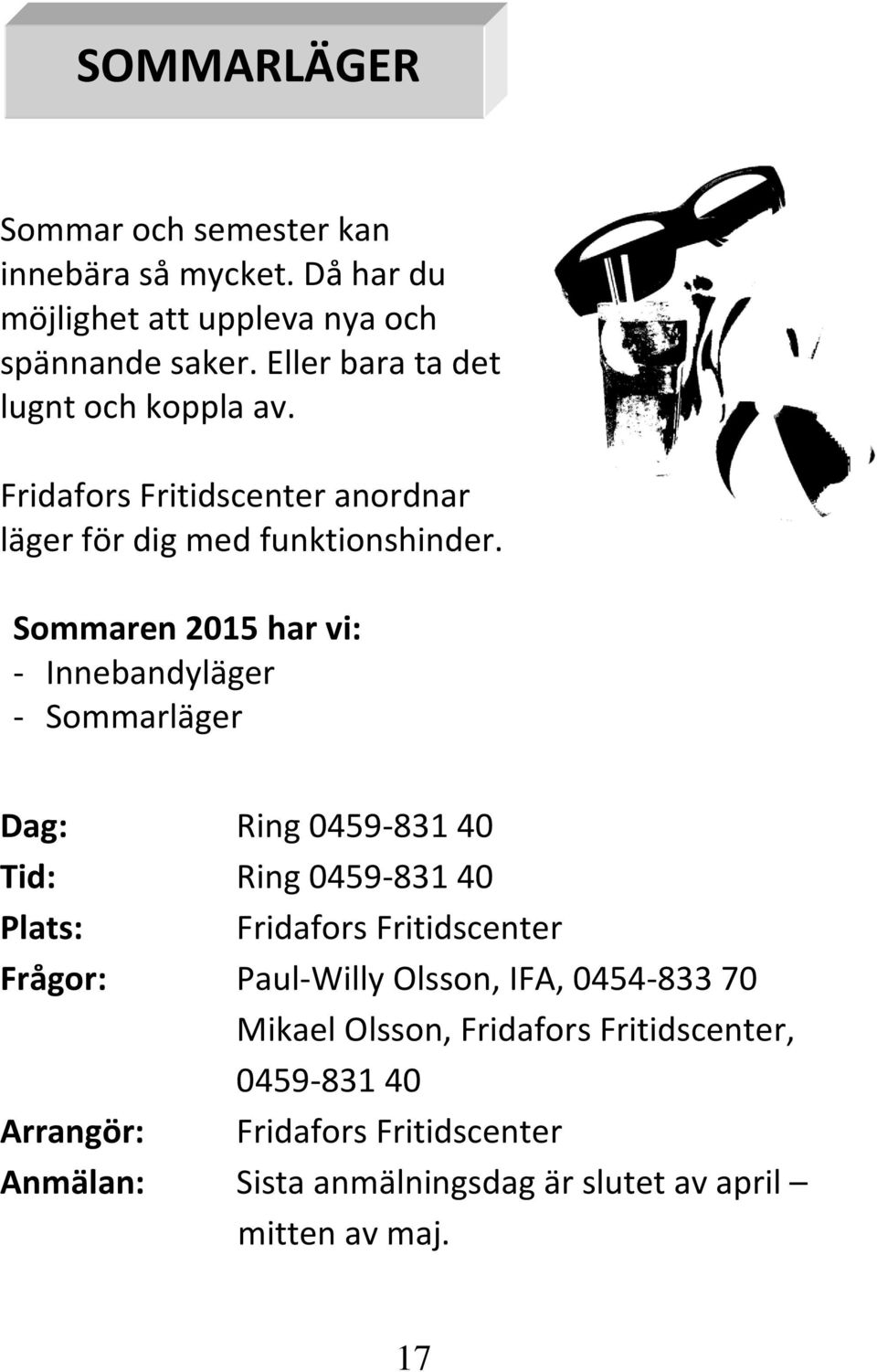 Sommaren 2015 har vi: - Innebandyläger - Sommarläger Dag: Ring 0459-831 40 Tid: Ring 0459-831 40 Plats: Fridafors Fritidscenter Frågor: