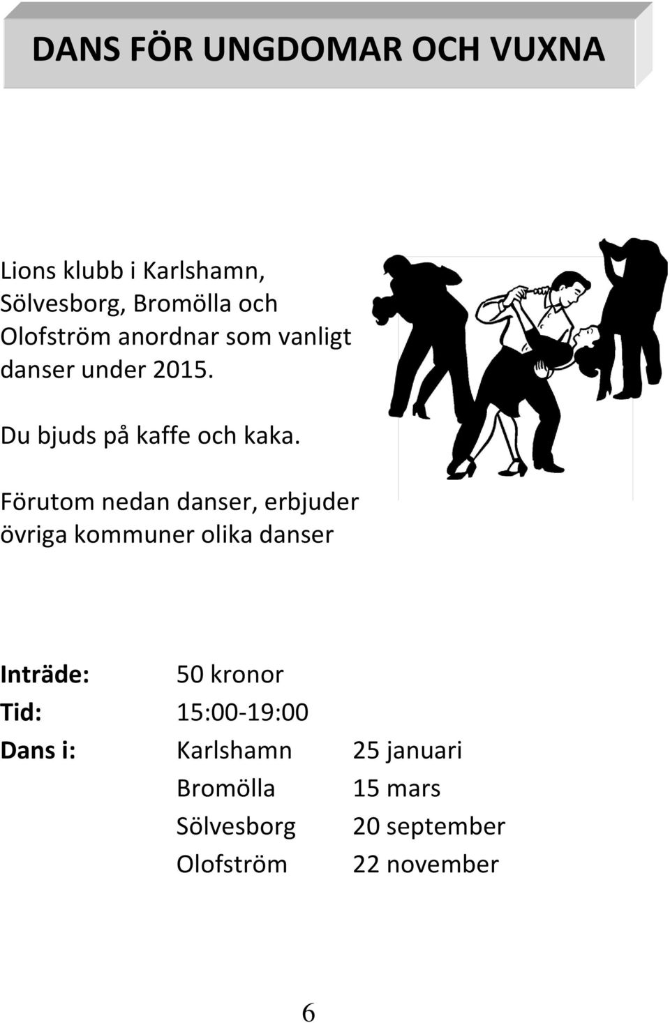 Förutom nedan danser, erbjuder övriga kommuner olika danser Inträde: 50 kronor Tid: