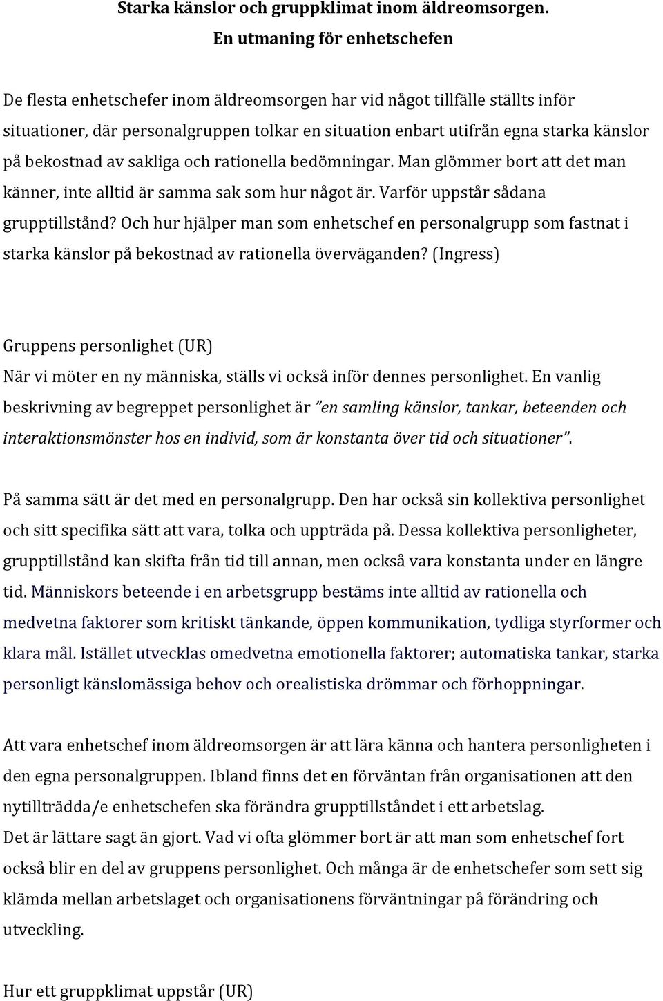 bekostnad av sakliga och rationella bedömningar. Man glömmer bort att det man känner, inte alltid är samma sak som hur något är. Varför uppstår sådana grupptillstånd?