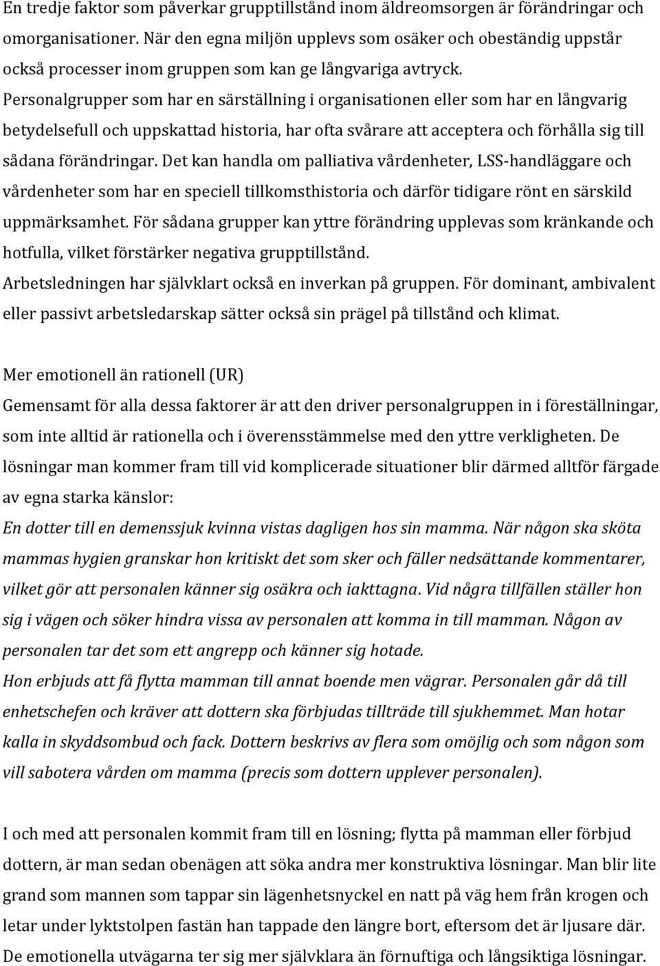 Personalgrupper som har en särställning i organisationen eller som har en långvarig betydelsefull och uppskattad historia, har ofta svårare att acceptera och förhålla sig till sådana förändringar.