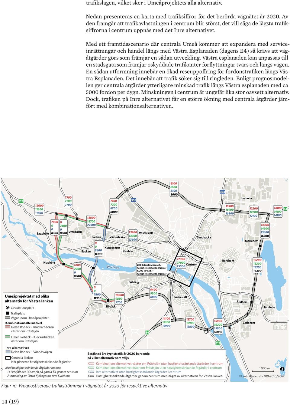 Med ett framtidsscenario där centrala Umeå kommer att expandera med serviceinrättningar och handel längs med Västra Esplanaden (dagens E4) så krävs att vägåtgärder görs som främjar en sådan