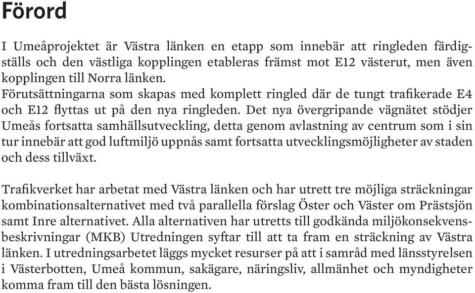 Det nya övergripande vägnätet stödjer Umeås fortsatta samhällsutveckling, detta genom avlastning av centrum som i sin tur innebär att god luftmiljö uppnås samt fortsatta utvecklingsmöjligheter av