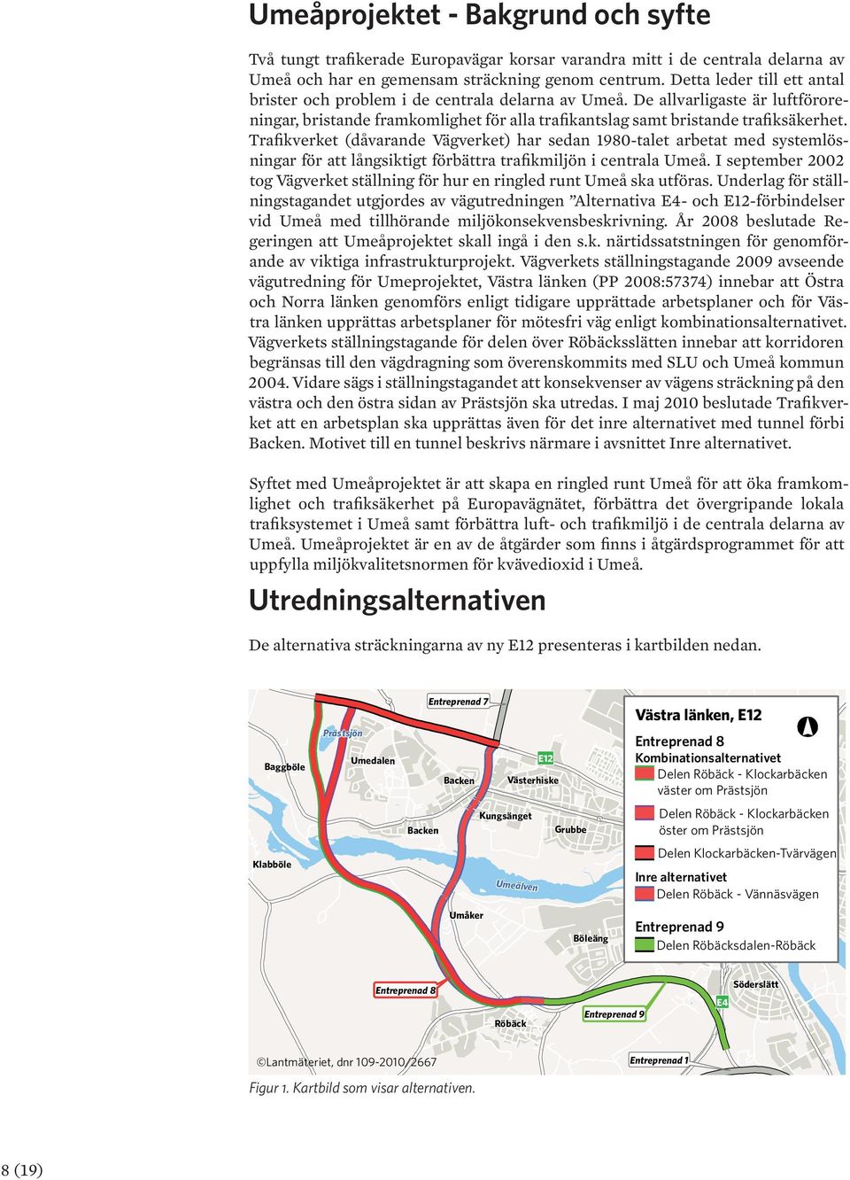 Trafikverket (dåvarande Vägverket) har sedan 1980-talet arbetat med systemlösningar för att långsiktigt förbättra trafikmiljön i centrala Umeå.