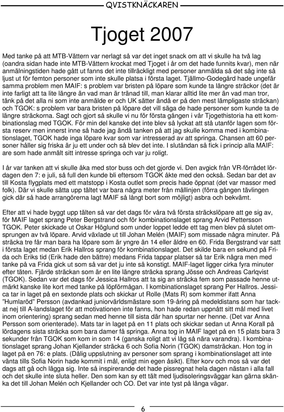 Tjällmo-Godegård hade ungefär samma problem men MAIF: s problem var bristen på löpare som kunde ta längre sträckor (det är inte farligt att ta lite längre än vad man är tränad till, man klarar alltid