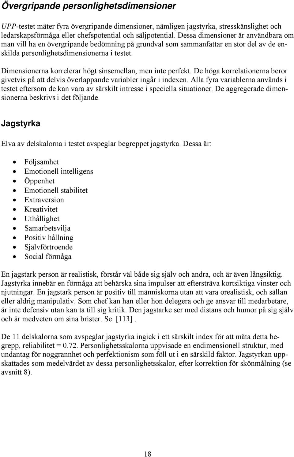 Dimensionerna korrelerar högt sinsemellan, men inte perfekt. De höga korrelationerna beror givetvis på att delvis överlappande variabler ingår i indexen.