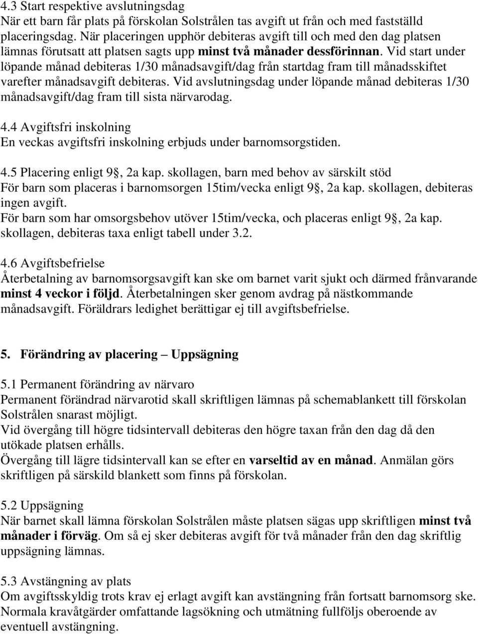 Vid start under löpande månad debiteras 1/30 månadsavgift/dag från startdag fram till månadsskiftet varefter månadsavgift debiteras.