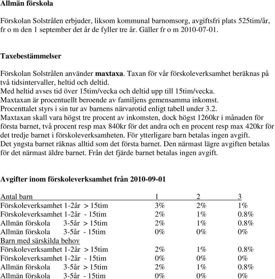 Med heltid avses tid över 15tim/vecka och deltid upp till 15tim/vecka. Maxtaxan är procentuellt beroende av familjens gemensamma inkomst.