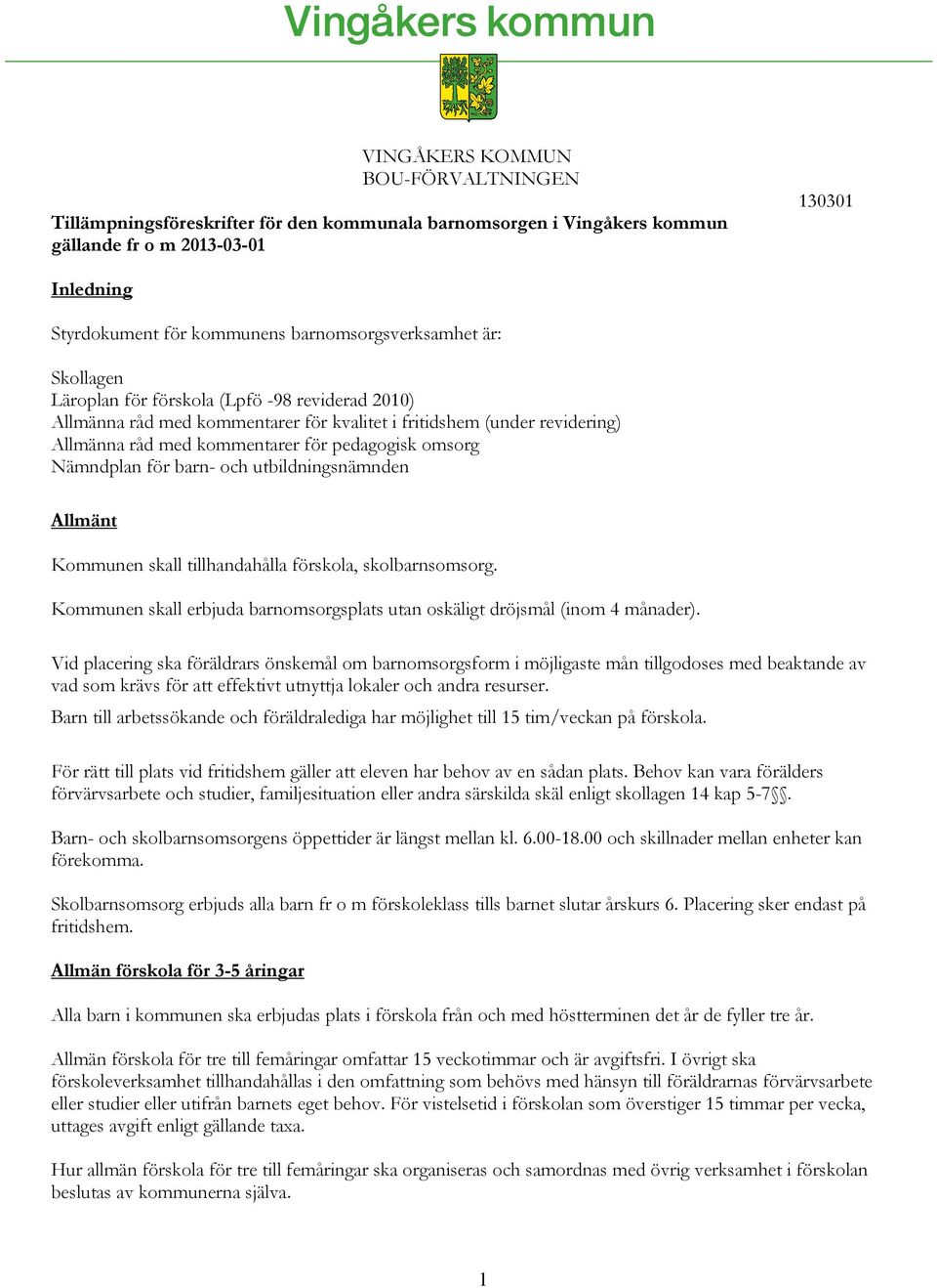 pedagogisk omsorg Nämndplan för barn- och utbildningsnämnden Allmänt Kommunen skall tillhandahålla förskola, skolbarnsomsorg.