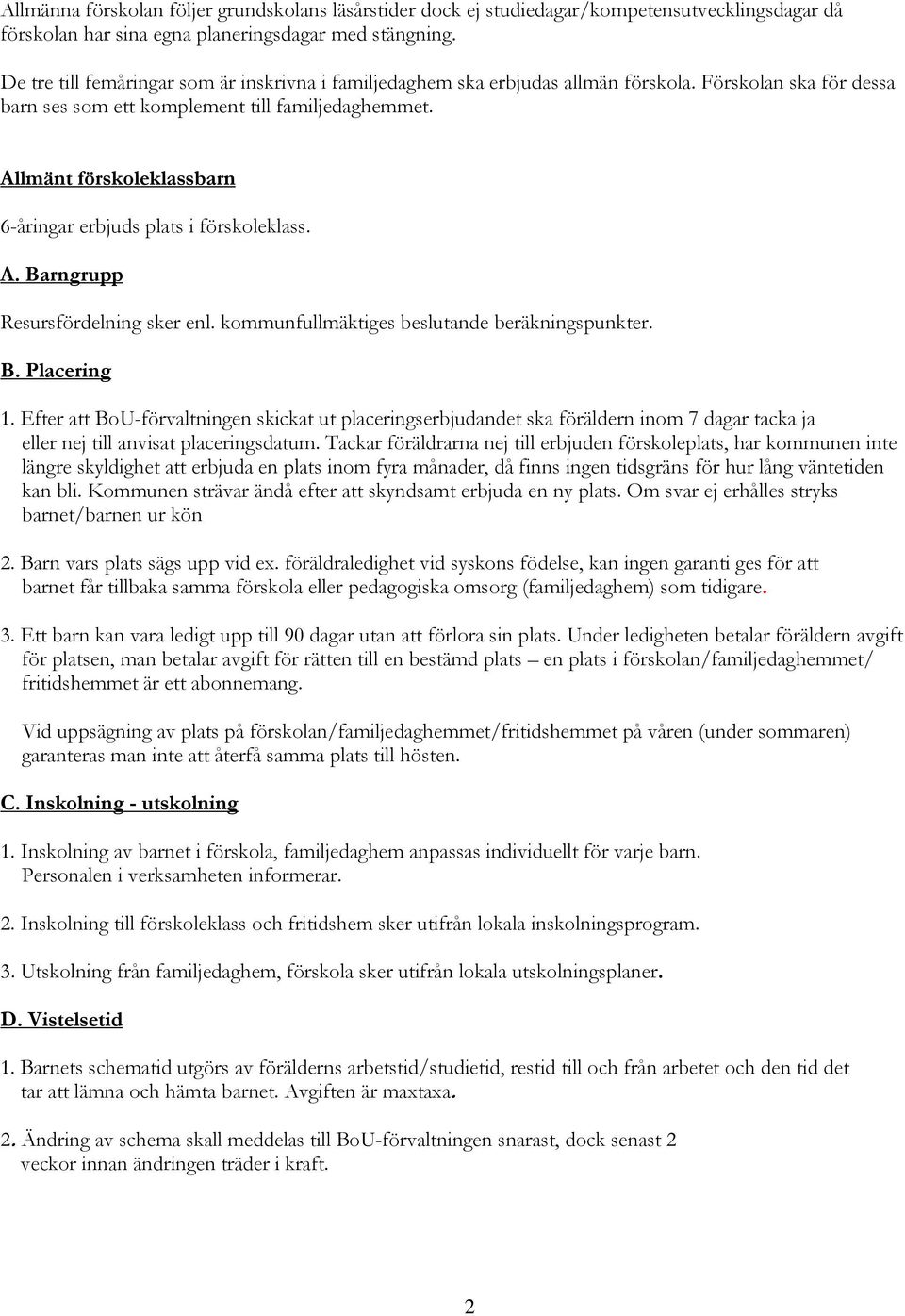 Allmänt förskoleklassbarn 6-åringar erbjuds plats i förskoleklass. A. Barngrupp Resursfördelning sker enl. kommunfullmäktiges beslutande beräkningspunkter. B. Placering 1.