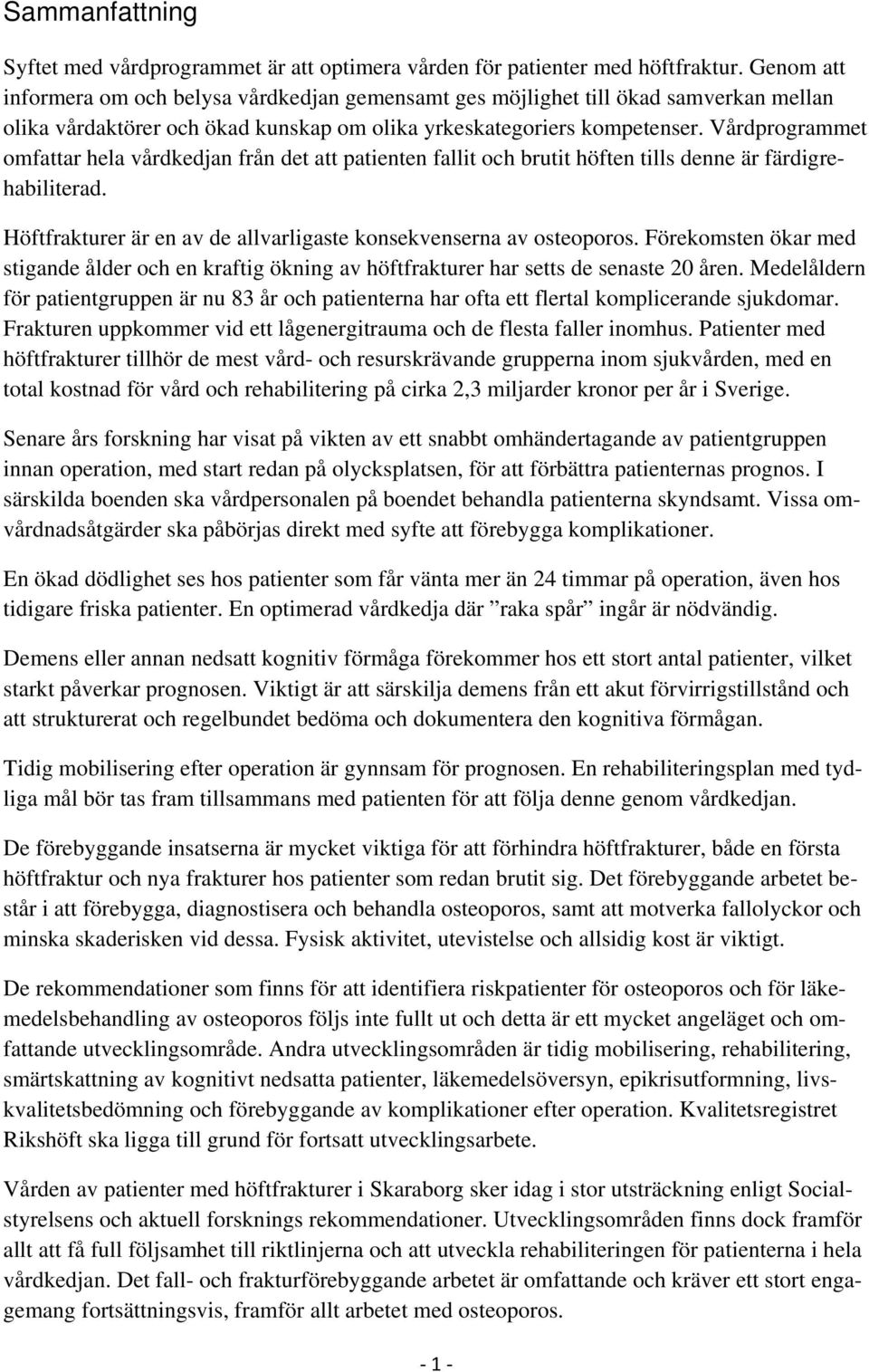 Vårdprogrammet omfattar hela vårdkedjan från det att patienten fallit och brutit höften tills denne är färdigrehabiliterad. Höftfrakturer är en av de allvarligaste konsekvenserna av osteoporos.